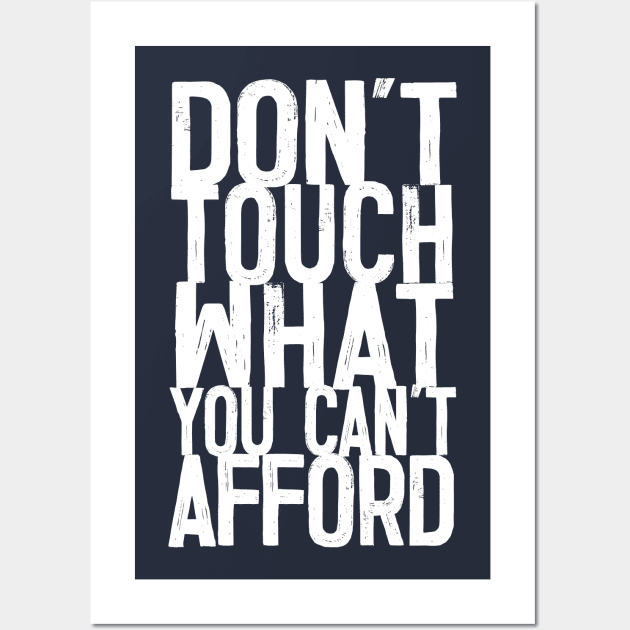 Don't Touch What You Can't Afford -- Typography Design Quote Wall Art by DankFutura